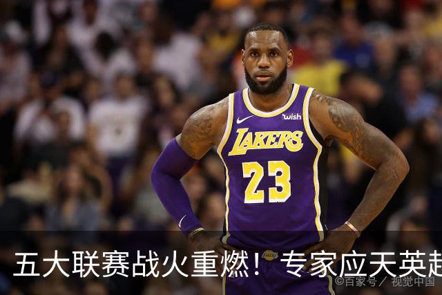五大联赛战火重燃！专家应天英超10连红领衔红单